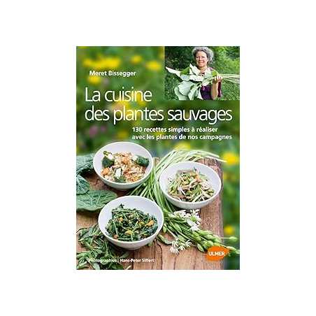 La Cuisine des plantes sauvages 130 recettes simples à réaliser avec les plantes de nos campagnes - Bissegger/Siffert