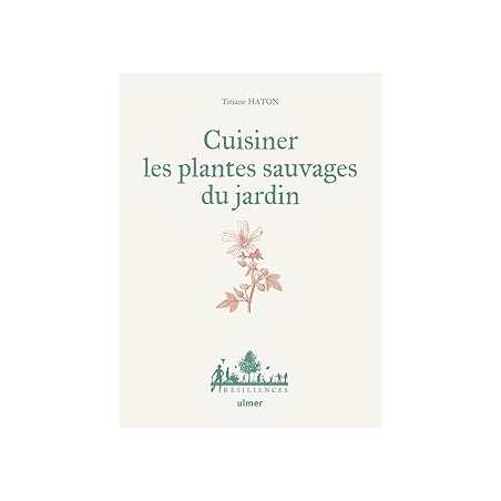 Cuisiner les plantes sauvages du jardin : Guide pratique pour reconnaitre