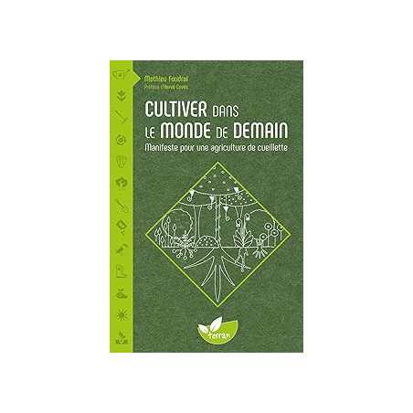 Cultiver dans le monde de demain - Manifeste pour une agriculture de cueillette - Mathieu Foudral