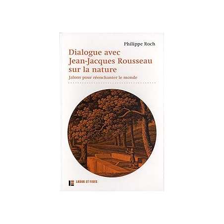 Dialogues avec Jean-Jacques Rousseau sur la nature : Jalons pour réenchanter le monde - Roch Philippe