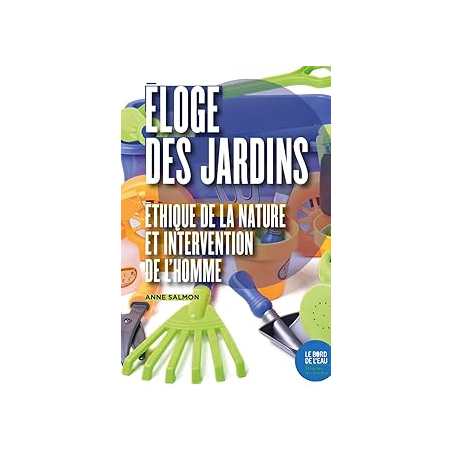 Eloge des jardins : Ethique de la nature et intervention de l'homme - Salmon Anne