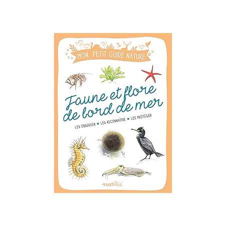 Faune et flore de bord de mer : Les observer - Les reconnaître - Les protéger (Mon petit guide nature) - Japiot Xavier