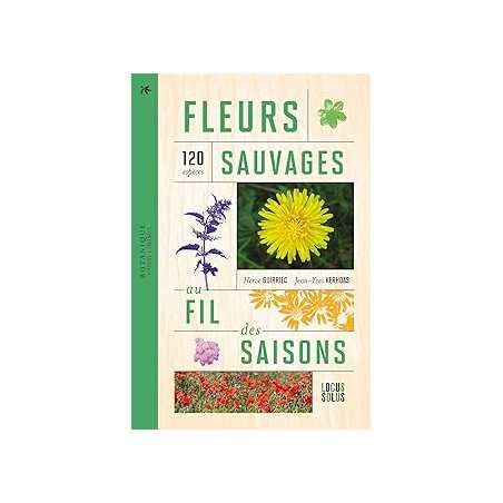 Fleurs sauvages au fil des saisons : 120 espèces - Guirriec/Kerhoas