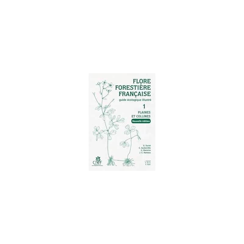 Flore forestière française Tome 1 - Plaines et collines (nouvelle édition) : Guide écologique illustré - Rameau/Mansion/Dume