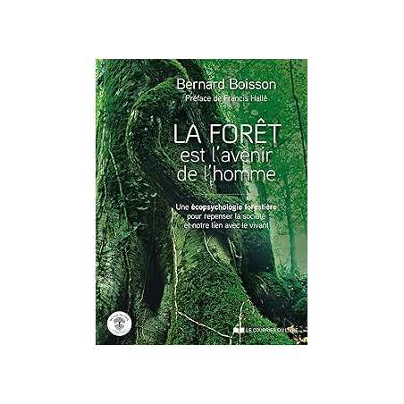 La forêt est l'avenir de l'homme - Une écopsychologie forestière pour repenser la société - Boisson/Halle