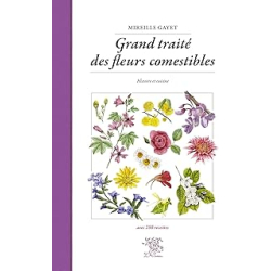 Grand traité des fleurs comestibles : Histoire et cuisine - Gayet Mireille