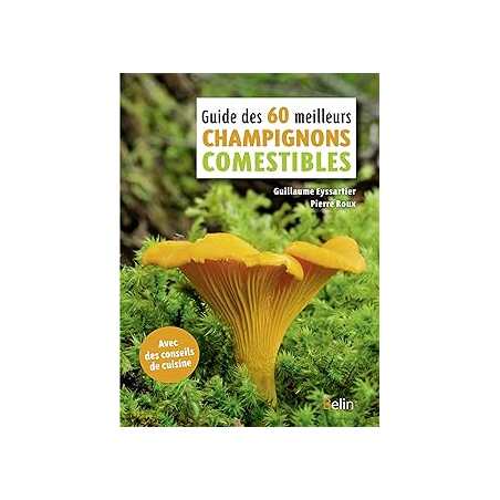 Guide des 60 meilleurs champignons comestibles - Eyssartier/Roux