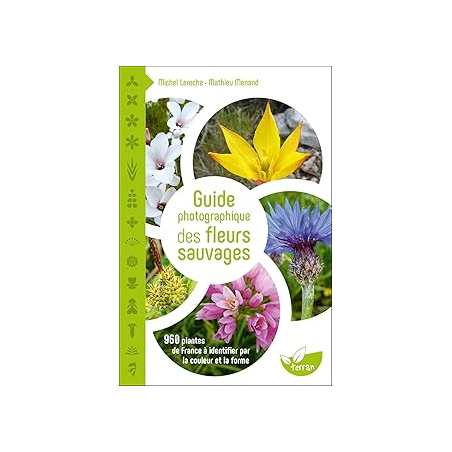 Guide photographique des fleurs sauvages - 960 plantes de France à identifier par la couleur et la forme - Laroche/Menand