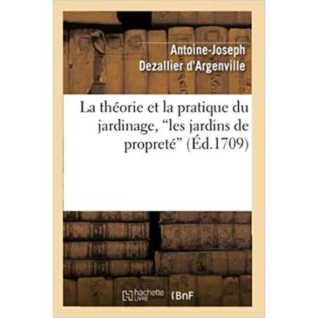 La théorie et la pratique du jardinage, les jardins de propreté (Ed.1709) - Antoine-Joseph Dezallier d'Argenville