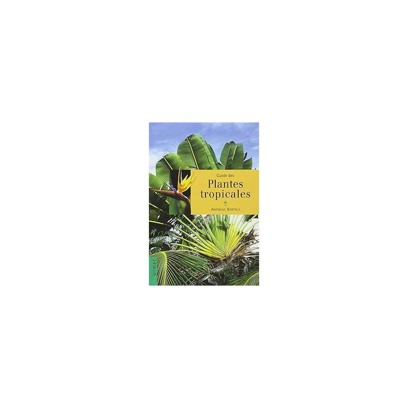 Guide des plantes tropicales - Bartels Andreas