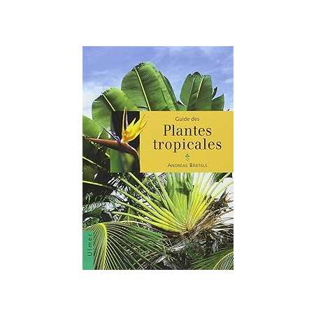 Guide des plantes tropicales - Bartels Andreas