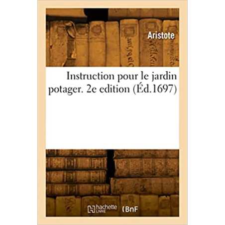 Instruction pour le jardin potager. 2e édition - Aristote