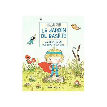 Le Jardin de Basilic - Les plantes ont des super-pouvoirs ! - Sébastien Perez/Annelore Parot