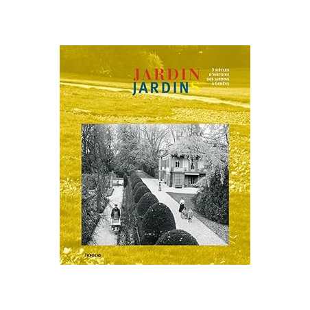 Jardin jardins. 3 siecles d'histoire des jardins a Genève - Collectif