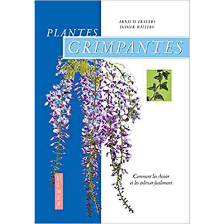 Plantes grimpantes : Comment les choisir et les cultiver facilement - Arnaud Travers