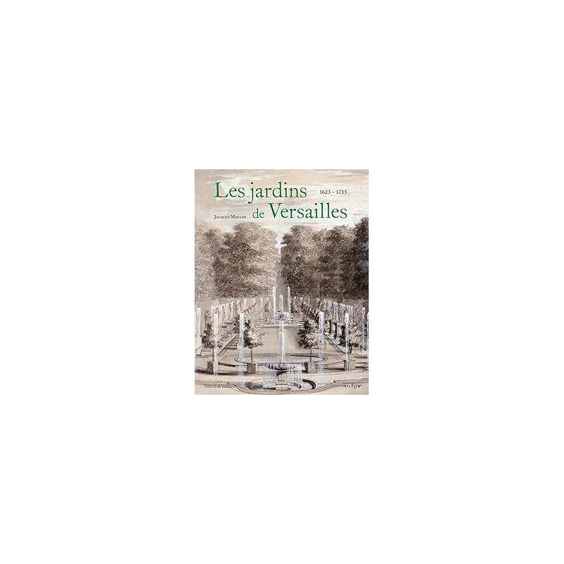 LES JARDINS DE VERSAILLES 1623 - 1715 - Moulin Jacques