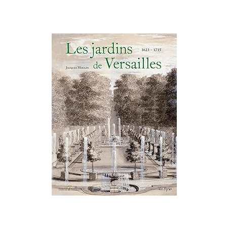 LES JARDINS DE VERSAILLES 1623 - 1715 - Moulin Jacques