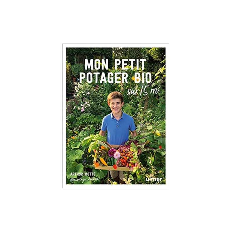 Mon petit potager bio sur 15m² - Arthur Motte