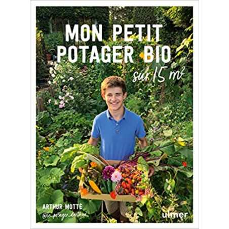 Mon petit potager bio sur 15m² - Arthur Motte