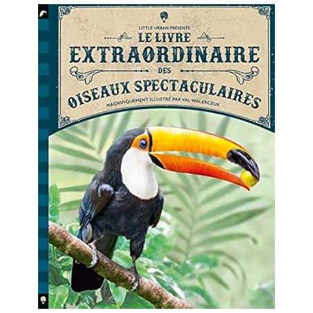 Le Livre extraordinaire des oiseaux spectaculaires - Val Walerczuk / Tom Jackson