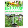 Une serre pour récolter toute l'année: Choix du matériel et techniques de culture - Aymeric Lazarin