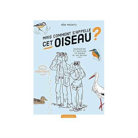 Mais comment s'appelle cet oiseau ? : Reconnaître et identifier 50 oiseaux de nos régions - Mischitz Vero