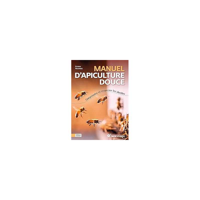 Manuel d’apiculture douce : Comprendre et respecter les abeilles - Whestphal Undine