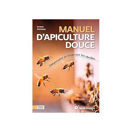 Manuel d’apiculture douce : Comprendre et respecter les abeilles - Whestphal Undine