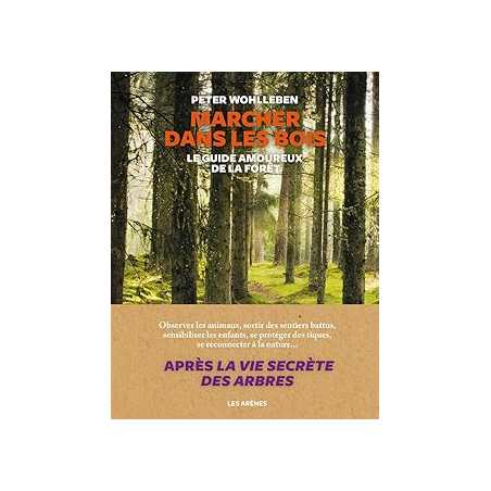 Marcher dans les bois - Le guide amoureux de la forêt - Peter Wohlleben