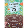 Construire son sol: Cultivez le réseau trophique du sol pour optimiser votre jardin - Diane Miessler