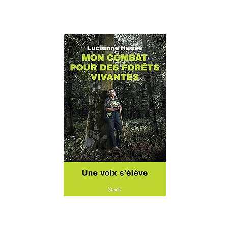 Mon combat pour des forêts vivantes - Haese Lucienne