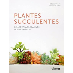 Les plantes succulentes - Belles et faciles à vivre pour la maison - Philippe Potino/Cécile Moisan