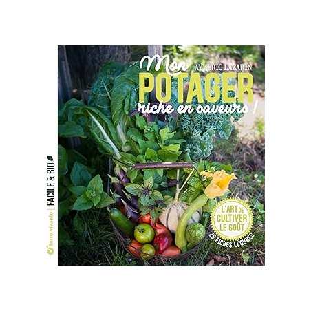 Mon potager riche en saveurs ! : L'art de cultiver le goût - Lazarin Aymeric