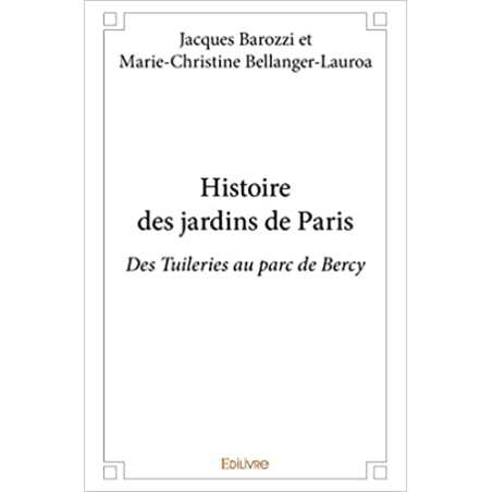 Histoire des jardins de Paris : des Tuileries au parc de Bercy - Barozzi et marie-christine bel Jacques