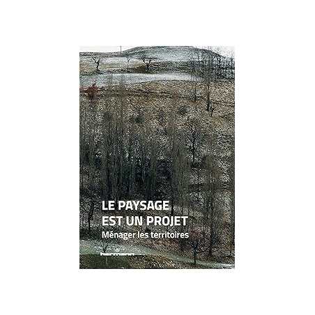 Le paysage est un projet : Tome 1 : Ménager les territoires - Les Paysagistes