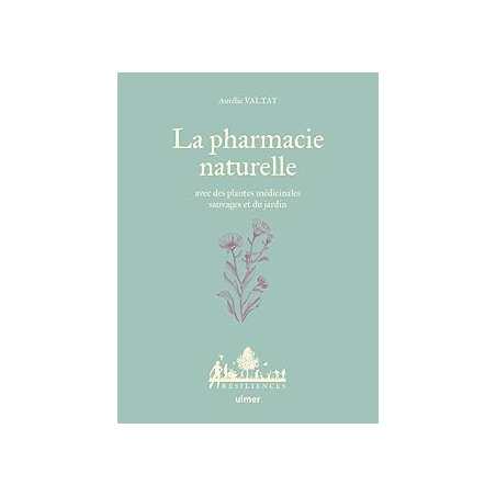 La Pharmacie naturelle - Avec des plantes médicinales sauvages et du jardin - Valtat/Le Toquin