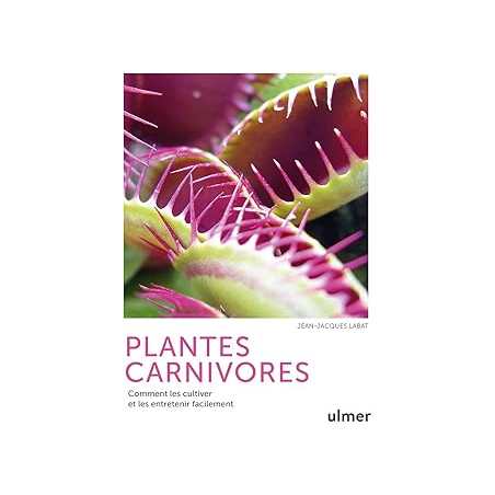 Plantes carnivores - Comment les cultiver et les entretenir facilement - Labat Jean-Jacques