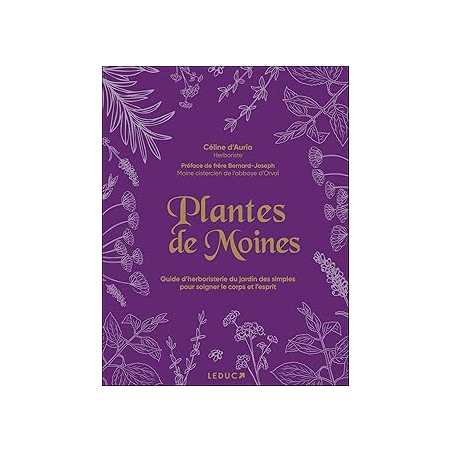 Plantes de moines : Guide d’herboristerie du jardin des simples pour soigner le corps et l’esprit - D'Auria Celine