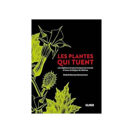 Les plantes qui tuent - Les végétaux les plus toxiques du monde et leurs stratégies de défense - Dauncey/Larsson