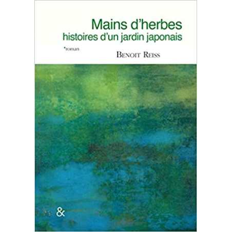 Mains d'herbes: Histoires d'un jardin japonais - Benoît Reiss