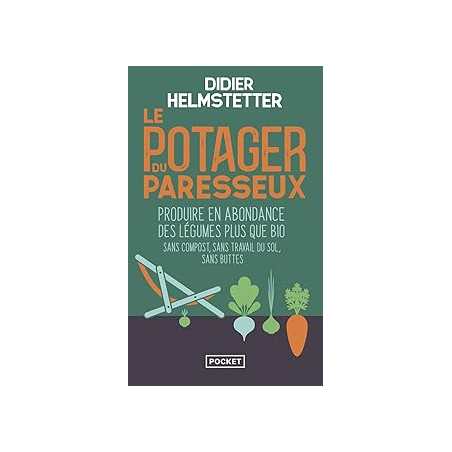 Le Potager du paresseux : Produire en abondance des légumes plus que bio - Helmstetter Didier