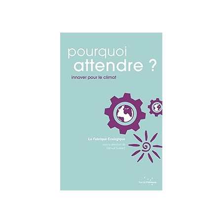 Pourquoi attendre ? : Innover pour le climat - La Fabrique Ecologiq