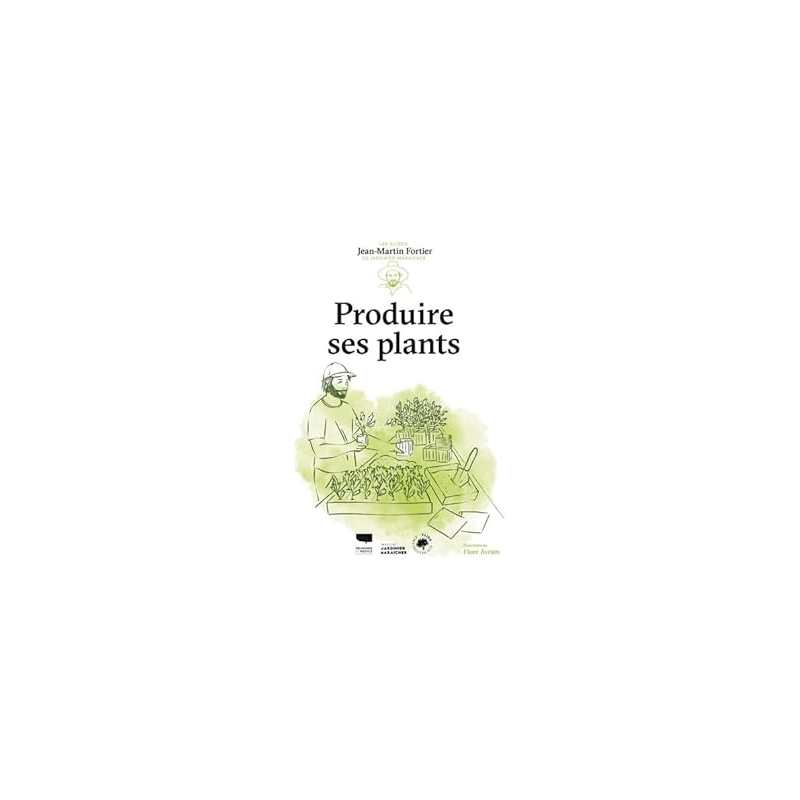 Produire ses plants : Les Guides du jardinier-maraîcher - Fortier/Avram