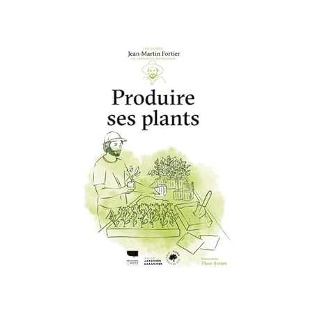 Produire ses plants : Les Guides du jardinier-maraîcher - Fortier/Avram