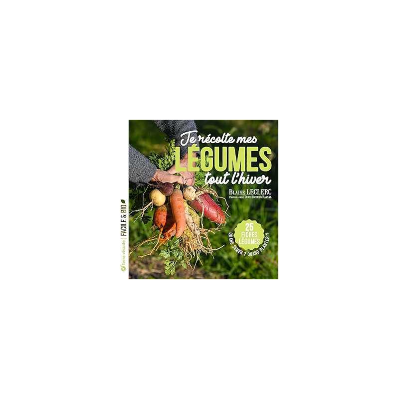 Je récolte mes légumes tout l’hiver : Quand semer ? Quand planter ? - 25 fiches légumes - Leclerc/Raynal