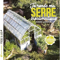 Je rends ma serre bioclimatique : 27 aménagements écologiques - Lazarin Aymeric