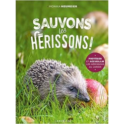 Sauvons les hérissons ! : Protéger et accueillir les hérisson au jardin - Neumeier Monika