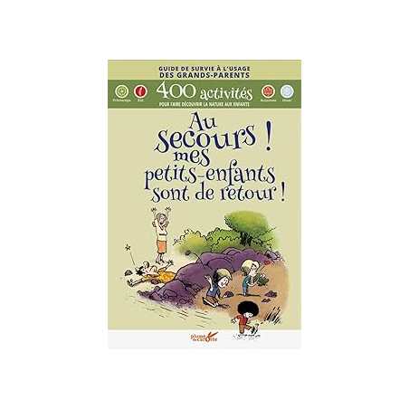 Au secours ! mes petits-enfants sont de retour ! : 400 activités pour faire découvrir la nature aux enfants - Collectif