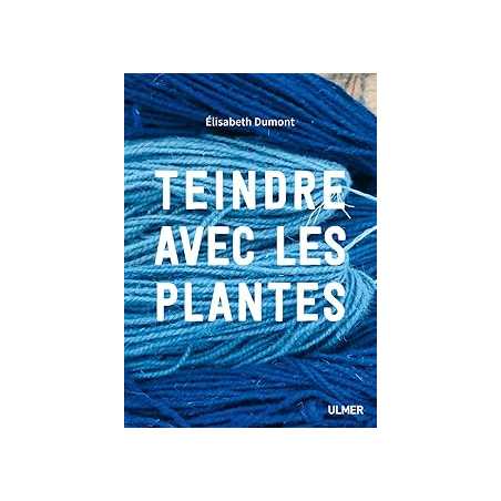 Teindre avec les plantes - Dumont Elisabeth