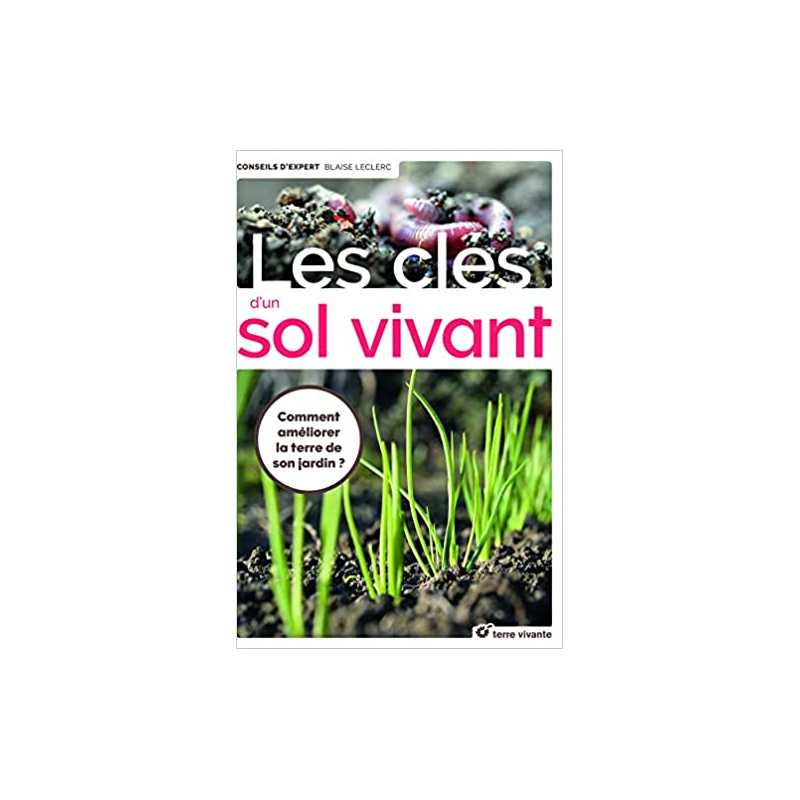 Les clés d'un sol vivant: Comment améliorer la terre de son jardin ? - Blaise Leclerc